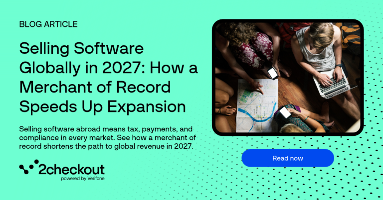 Selling Software Globally in 2027: How a Merchant of Record Speeds Up Expansion
